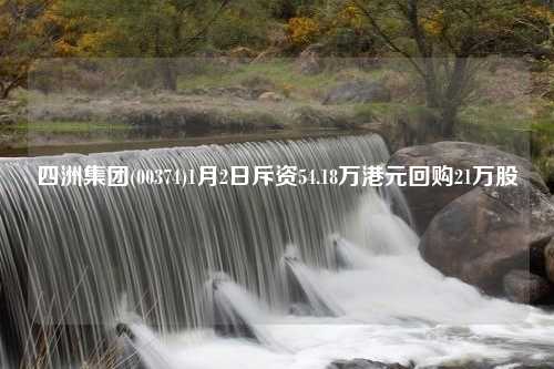 四洲集团(00374)1月2日斥资54.18万港元回购21万股